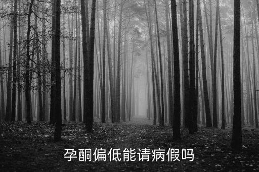 孕酮偏低能請病假嗎