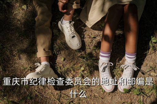 重慶市紀(jì)律檢查委員會(huì)的地址和郵編是什么