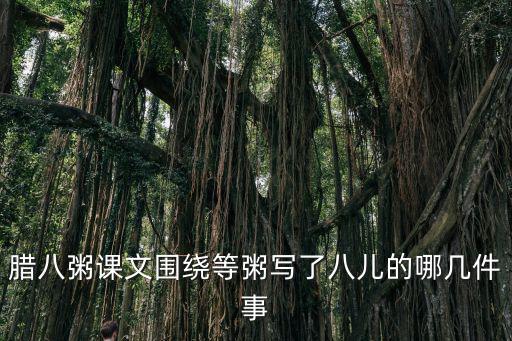 臘八粥課文圍繞等粥寫了八兒的哪幾件事