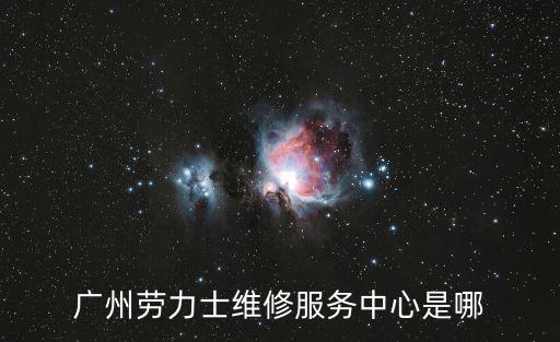 廣州勞力士維修服務中心是哪