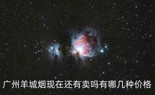 廣州羊城煙現在還有賣嗎有哪幾種價格