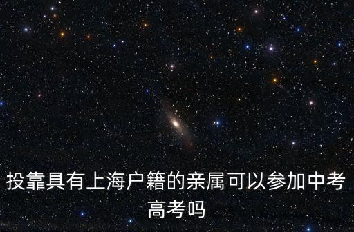 投靠具有上海戶籍的親屬可以參加中考高考嗎
