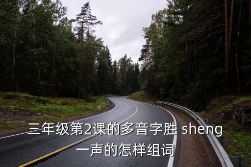 三年級(jí)多音字組詞，三年級(jí)第2課的多音字勝 sheng一聲的怎樣組詞