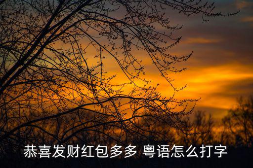 恭喜發財紅包多多 粵語怎么打字