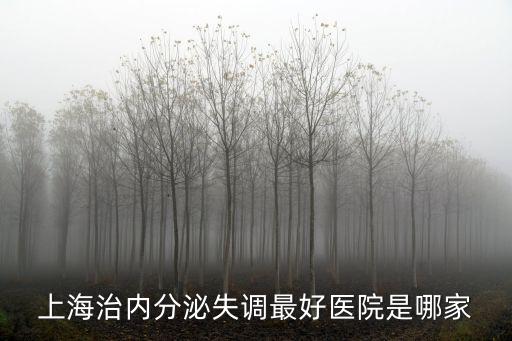 上海治內分泌失調最好醫院是哪家