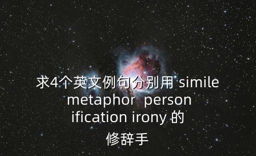 例句的英文，求4個英文例句分別用 simile metaphor  personification irony 的修辭手
