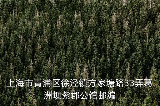 上海市青浦區徐涇鎮方家塘路33弄葛洲壩紫郡公館郵編