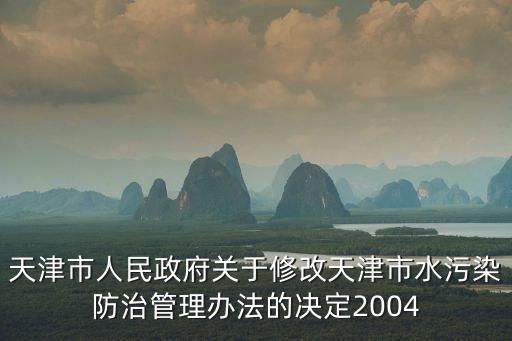 天津市人民政府關于修改天津市水污染防治管理辦法的決定2004