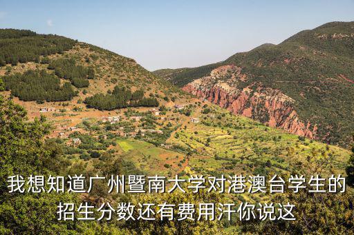 我想知道廣州暨南大學對港澳臺學生的招生分數還有費用汗你說這