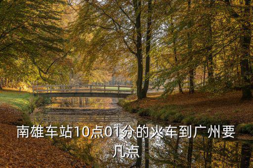 南雄車站10點01分的火車到廣州要幾點