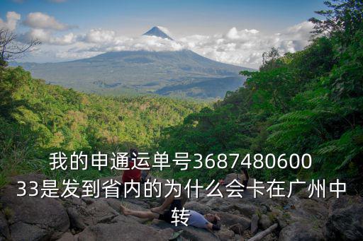 我的申通運(yùn)單號(hào)368748060033是發(fā)到省內(nèi)的為什么會(huì)卡在廣州中轉(zhuǎn)