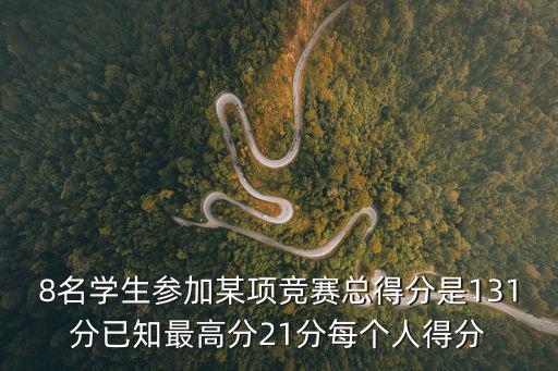 8名學生參加某項競賽總得分是131分已知最高分21分每個人得分