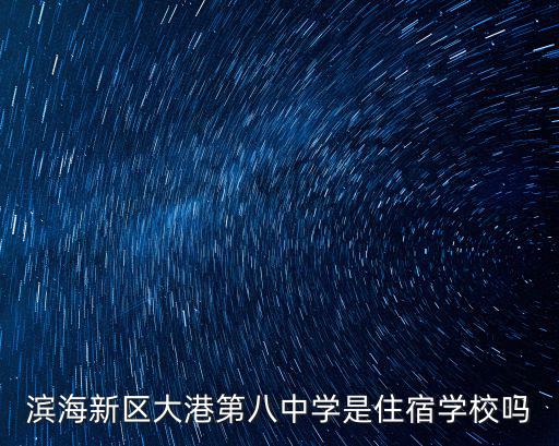 濱海新區(qū)大港第八中學是住宿學校嗎