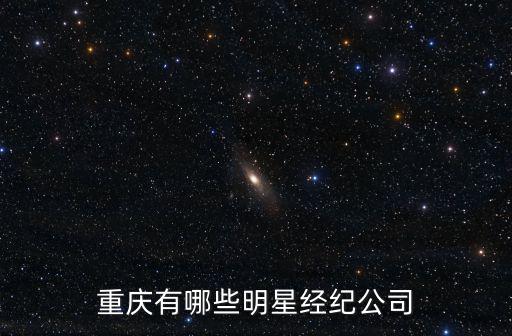 重慶有哪些明星經(jīng)紀(jì)公司