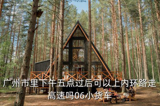 廣州市區(qū)五點以后不能走貨拉拉嗎，廣州市區(qū)對貨柜車輛行駛的時間要求