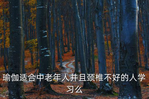 瑜伽適合中老年人并且頸椎不好的人學(xué)習(xí)么