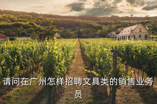 請(qǐng)問(wèn)在廣州怎樣招聘文具類的銷售業(yè)務(wù)員