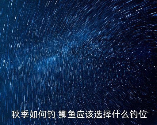  秋季如何釣 鯽魚應該選擇什么釣位