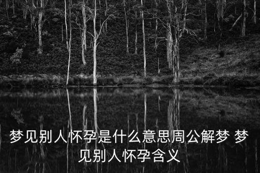 夢見別人懷孕是什么意思周公解夢 夢見別人懷孕含義