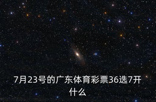 7月23號的廣東體育彩票36選7開什么