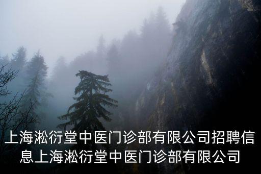 上海淞衍堂中醫門診部有限公司招聘信息上海淞衍堂中醫門診部有限公司