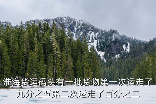 淮海貨運碼頭有一批貨物第一次運走了九分之五第二次運走了百分之二