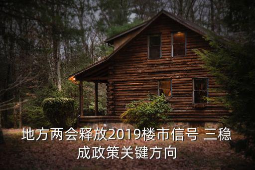 地方兩會釋放2019樓市信號 三穩成政策關鍵方向