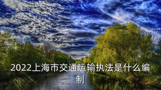 2022上海市交通運輸執法是什么編制