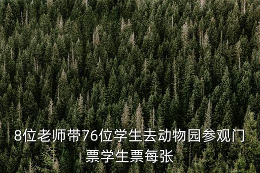 8位老師帶76位學生去動物園參觀門票學生票每張