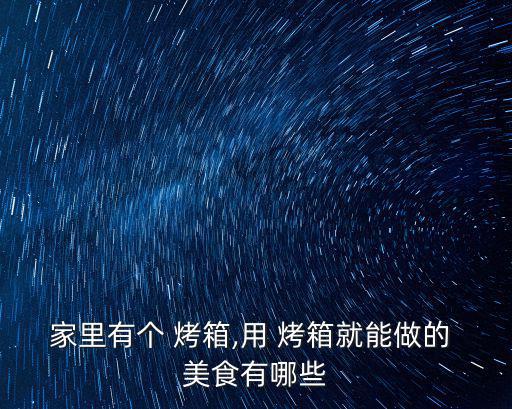 家里有個(gè) 烤箱,用 烤箱就能做的 美食有哪些