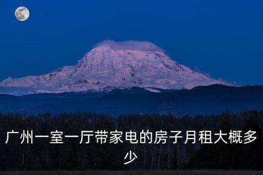 廣州一室一廳帶家電的房子月租大概多少