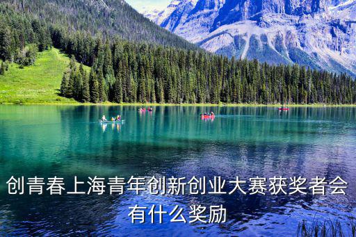 創青春上海青年創新創業大賽獲獎者會有什么獎勵