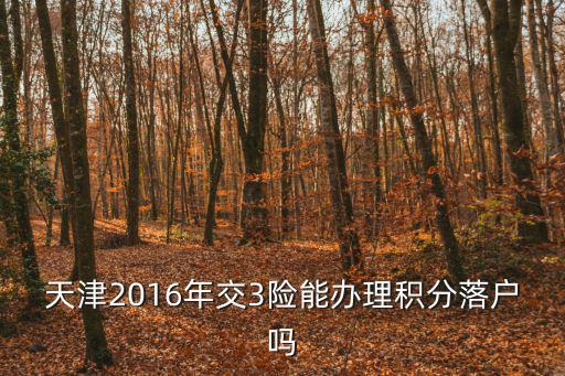 天津2016年交3險能辦理積分落戶嗎