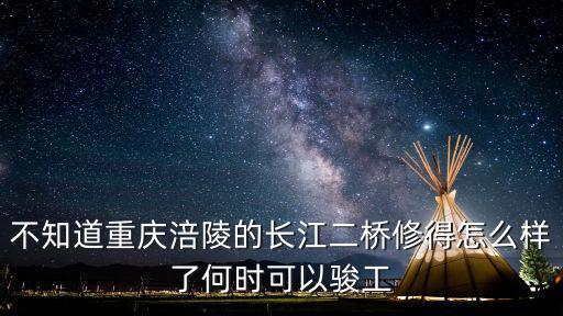 不知道重慶涪陵的長江二橋修得怎么樣了何時可以駿工