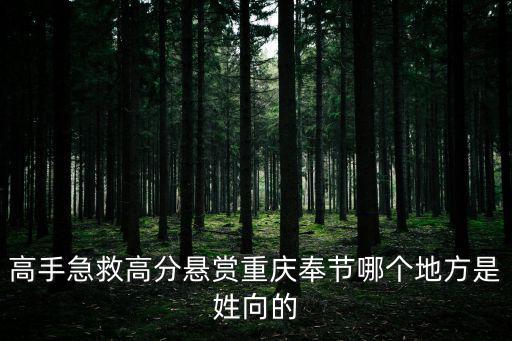 高手急救高分懸賞重慶奉節哪個地方是姓向的