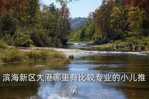 濱海新區大港哪里有比較專業的小兒推拿