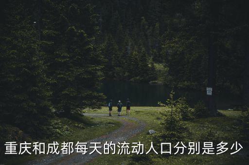 重慶和成都每天的流動人口分別是多少