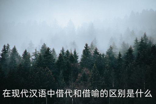 借喻和借代的區別，在現代漢語中借代和借喻的區別是什么