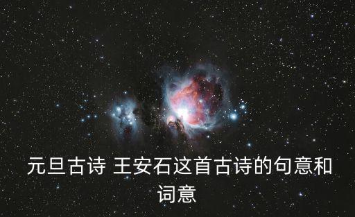 元旦王安石,王安石元旦鞭炮聲一歲