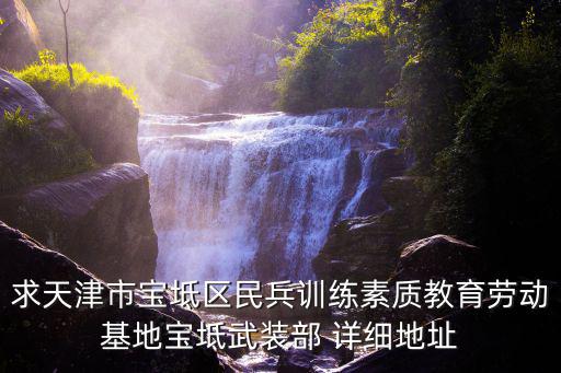 求天津市寶坻區(qū)民兵訓練素質教育勞動基地寶坻武裝部 詳細地址