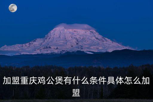 重慶市銅梁區茂集味道餐飲管理有限公司，加盟重慶雞公煲有什么條件具體怎么加盟