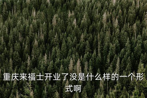 重慶來福士開業了沒是什么樣的一個形式啊