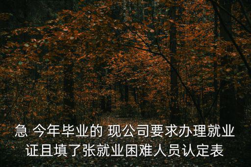 急 今年畢業的 現公司要求辦理就業證且填了張就業困難人員認定表