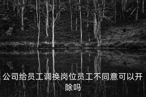 公司給員工調換崗位員工不同意可以開除嗎