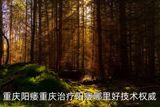 重慶陽痿重慶治療陽痿哪里好技術(shù)權(quán)威