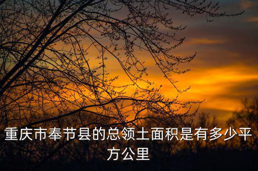 重慶市奉節縣的總領土面積是有多少平方公里