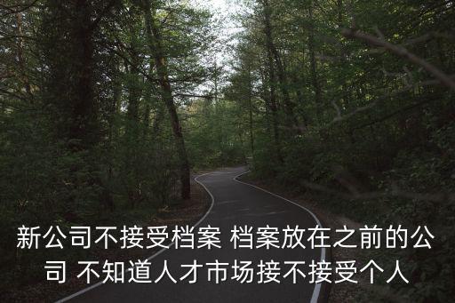 新公司不接受檔案 檔案放在之前的公司 不知道人才市場接不接受個人