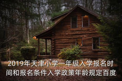 2019年天津小學一年級入學報名時間和報名條件入學政策年齡規定百度