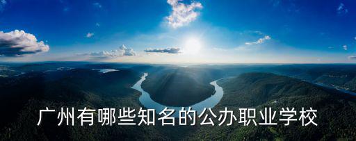 廣州有那些職院，廣州職業(yè)學(xué)校有哪些