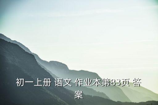 初一上冊 語文 作業本第83頁 答案